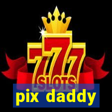 pix daddy